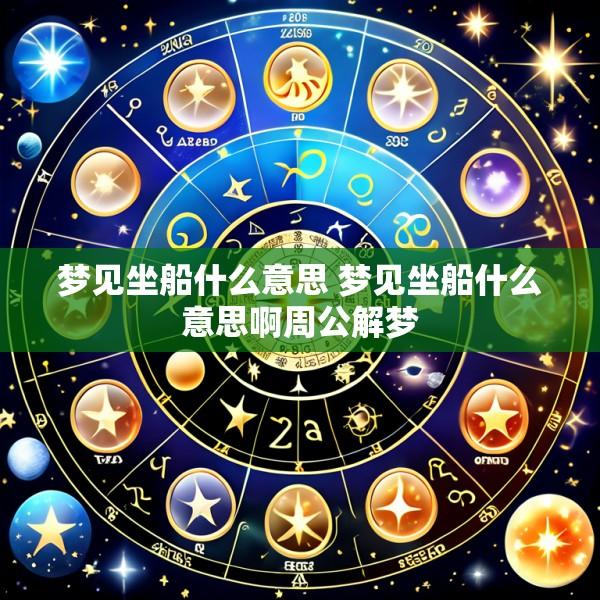 梦见坐船什么意思 梦见坐船什么意思啊周公解梦