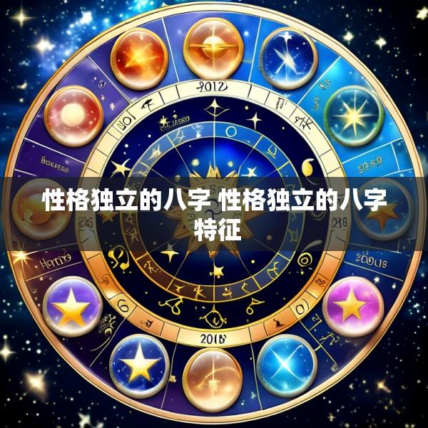 性格独立的八字 性格独立的八字 特征