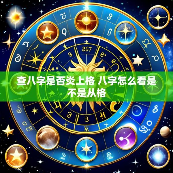 查八字是否炎上格 八字怎么看是不是从格