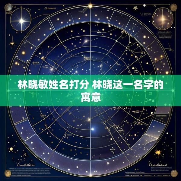 林晓敏姓名打分 林晓这一名字的寓意