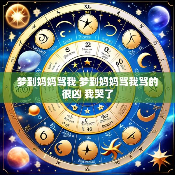 梦到妈妈骂我 梦到妈妈骂我骂的很凶 我哭了