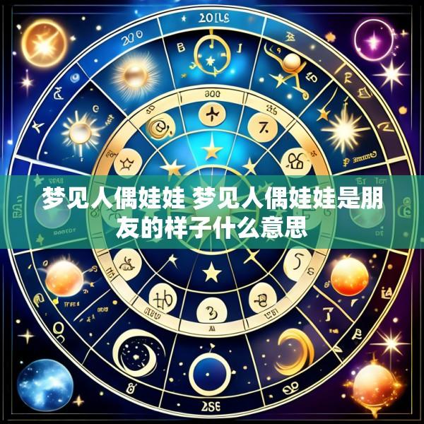 梦见人偶娃娃 梦见人偶娃娃是朋友的样子什么意思