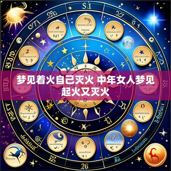 梦见着火自己灭火 中年女人梦见起火又灭火