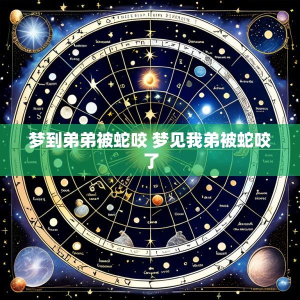 梦到弟弟被蛇咬 梦见我弟被蛇咬了