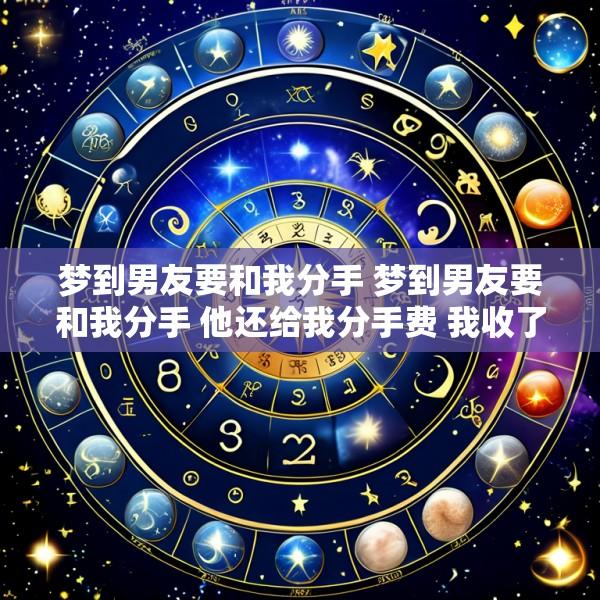 梦到男友要和我分手 梦到男友要和我分手 他还给我分手费 我收了