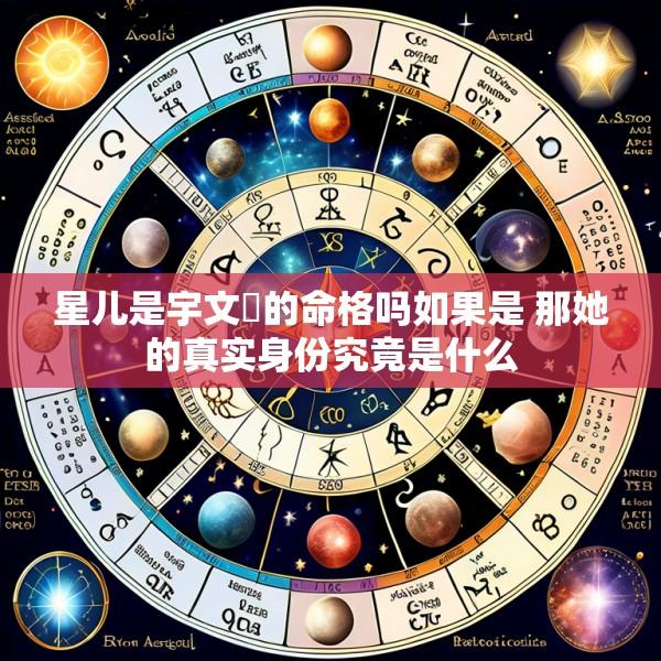 星儿是宇文玥的命格吗如果是 那她的真实身份究竟是什么