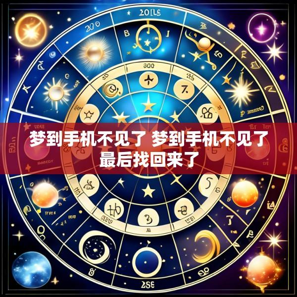 梦到手机不见了 梦到手机不见了最后找回来了
