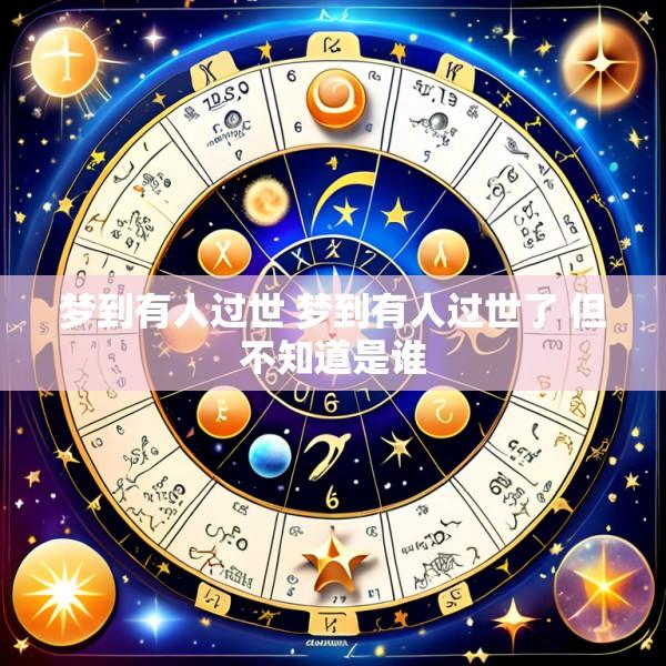 梦到有人过世 梦到有人过世了 但不知道是谁