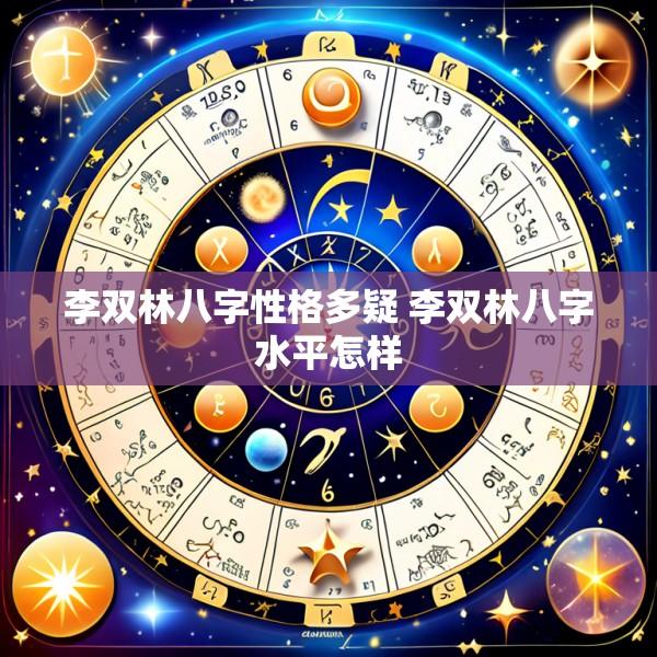 李双林八字性格多疑 李双林八字水平怎样