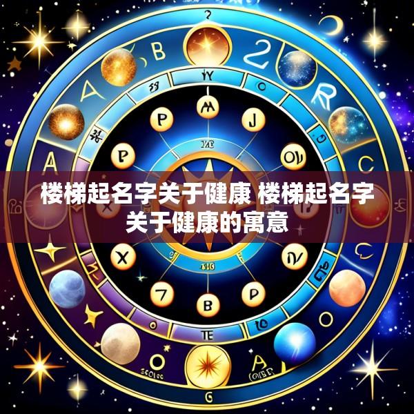 楼梯起名字关于健康 楼梯起名字关于健康的寓意