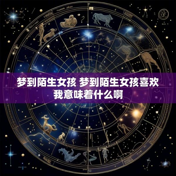 梦到陌生女孩 梦到陌生女孩喜欢我意味着什么啊