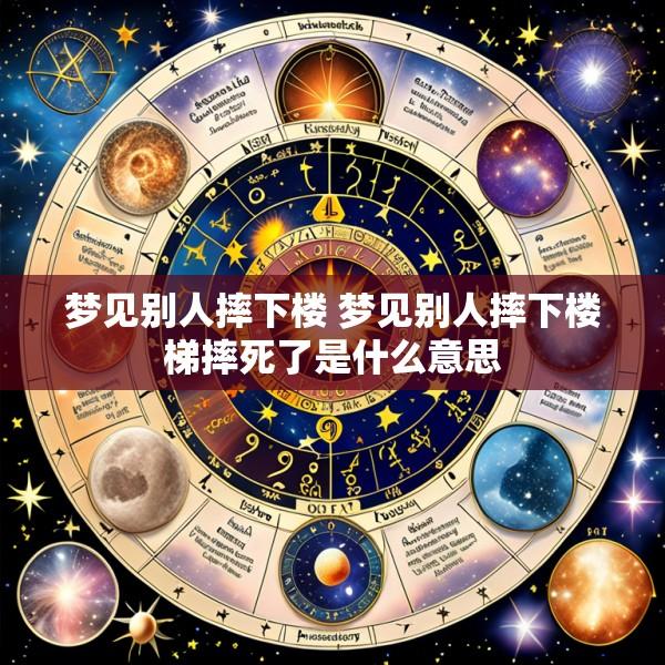 梦见别人摔下楼 梦见别人摔下楼梯摔死了是什么意思