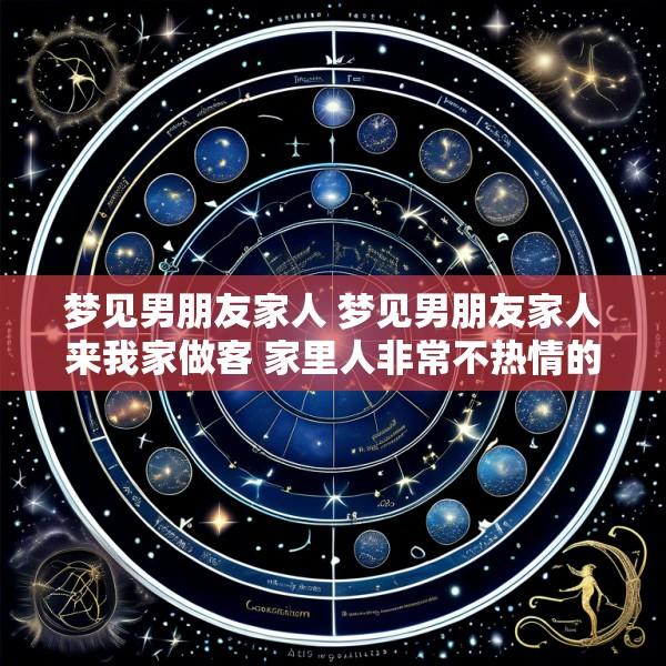 梦见男朋友家人 梦见男朋友家人来我家做客 家里人非常不热情的招待