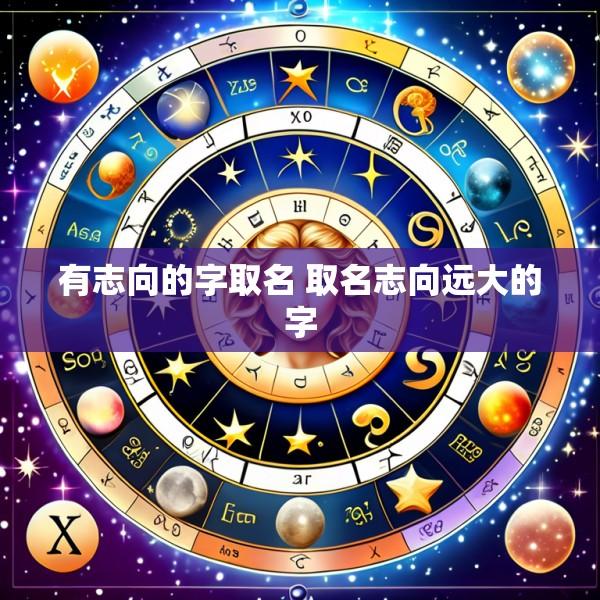 有志向的字取名 取名志向远大的字