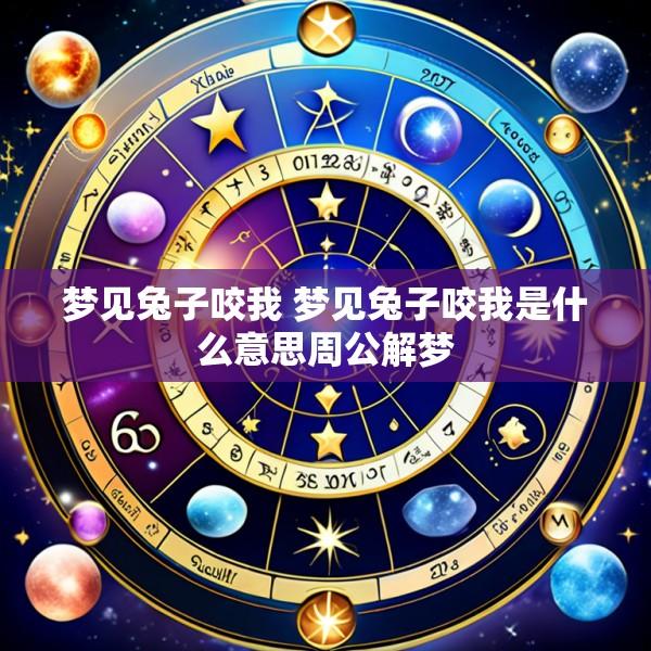 梦见兔子咬我 梦见兔子咬我是什么意思周公解梦