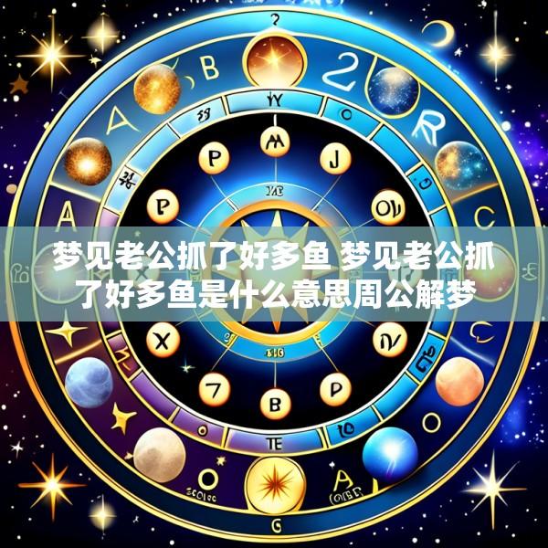 梦见老公抓了好多鱼 梦见老公抓了好多鱼是什么意思周公解梦
