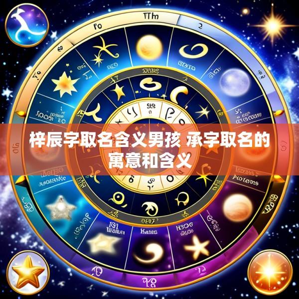 梓辰字取名含义男孩 承字取名的寓意和含义