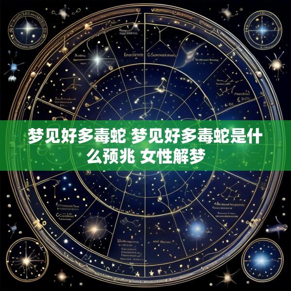 梦见好多毒蛇 梦见好多毒蛇是什么预兆 女性解梦
