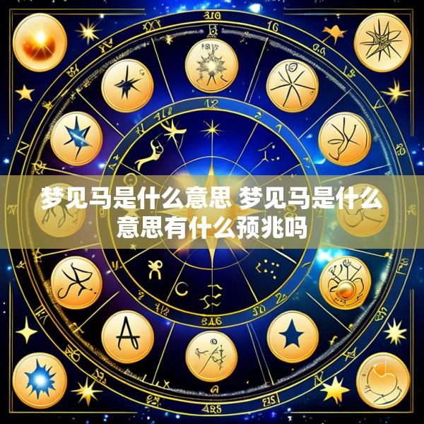梦见马是什么意思 梦见马是什么意思有什么预兆吗