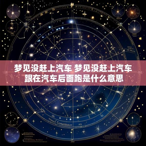梦见没赶上汽车 梦见没赶上汽车 跟在汽车后面跑是什么意思