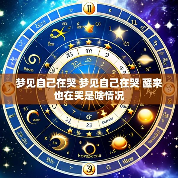 梦见自己在哭 梦见自己在哭 醒来也在哭是啥情况