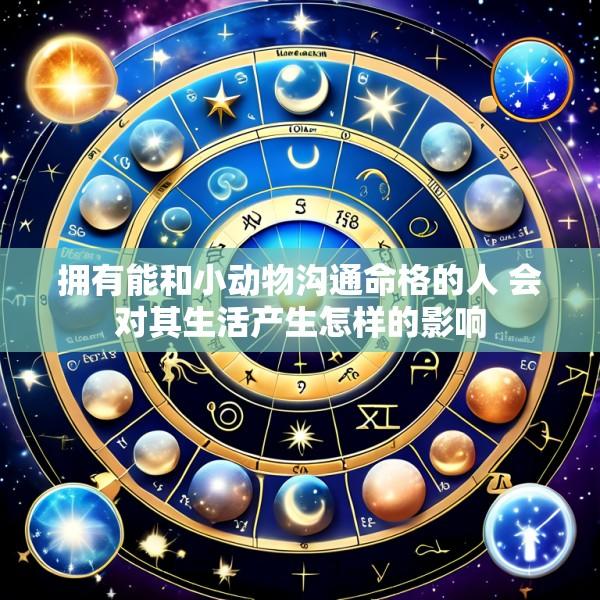 拥有能和小动物沟通命格的人 会对其生活产生怎样的影响