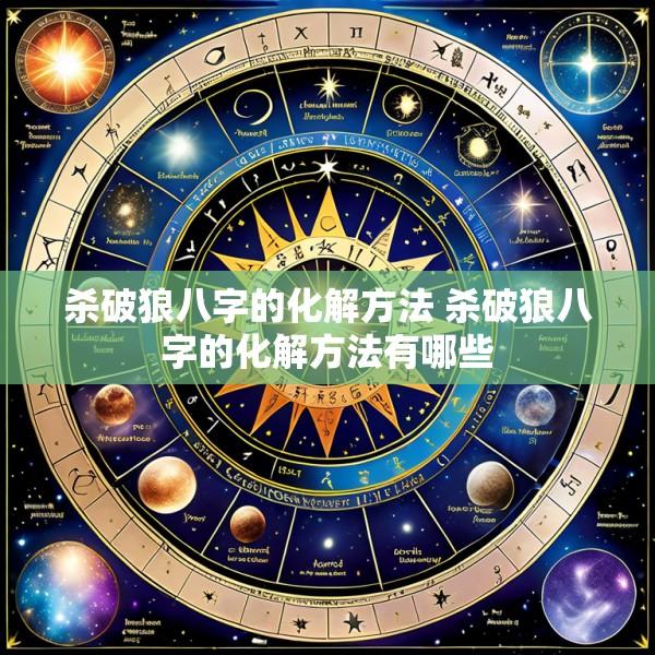 杀破狼八字的化解方法 杀破狼八字的化解方法有哪些