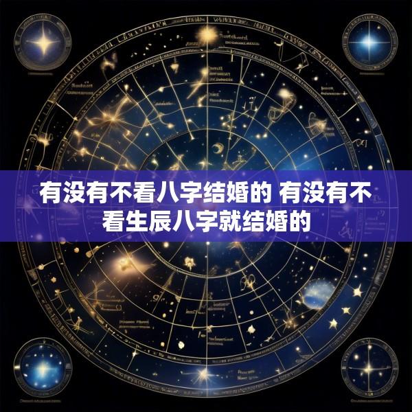 有没有不看八字结婚的 有没有不看生辰八字就结婚的