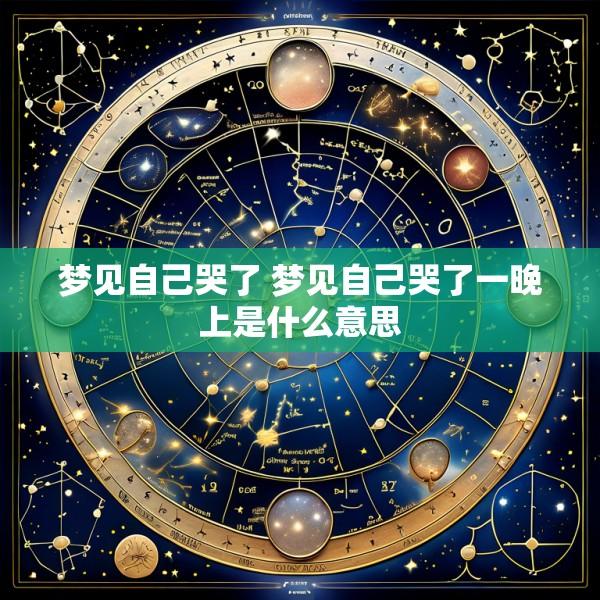 梦见自己哭了 梦见自己哭了一晚上是什么意思