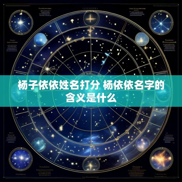 杨子依依姓名打分 杨依依名字的含义是什么