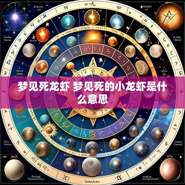 梦见死龙虾 梦见死的小龙虾是什么意思