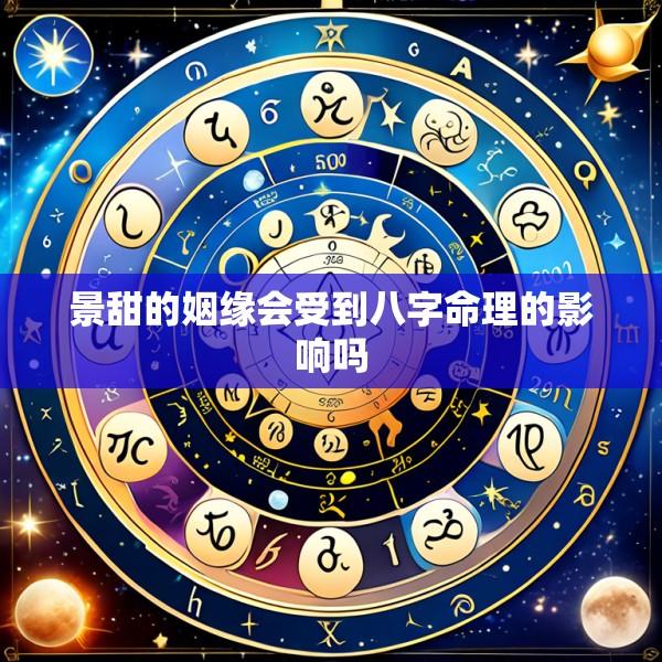 景甜的姻缘会受到八字命理的影响吗