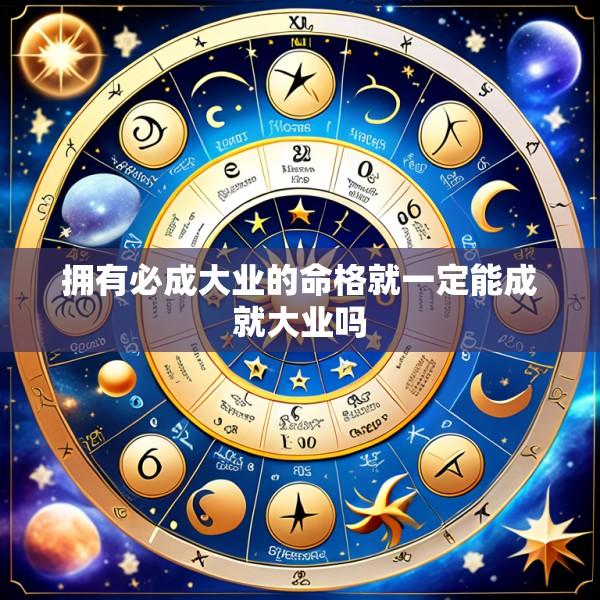 拥有必成大业的命格就一定能成就大业吗