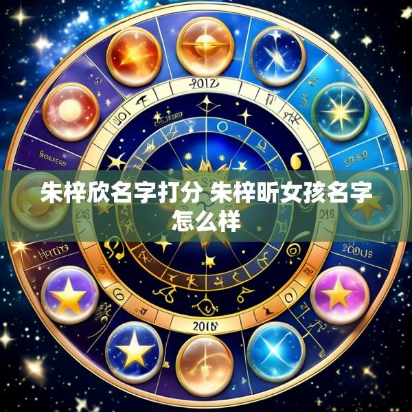 朱梓欣名字打分 朱梓昕女孩名字怎么样