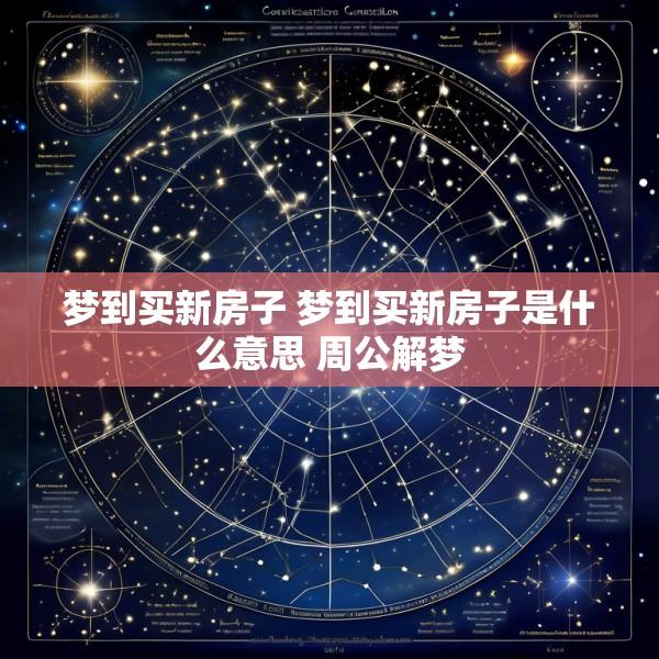 梦到买新房子 梦到买新房子是什么意思 周公解梦
