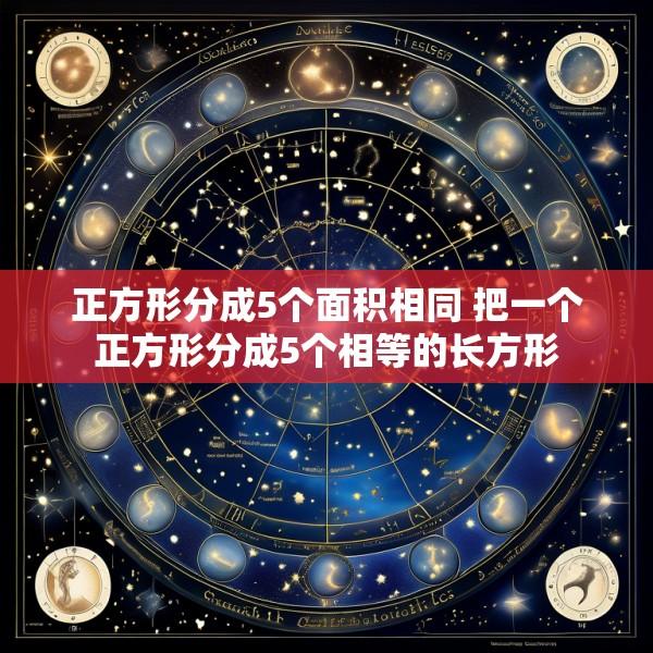正方形分成5个面积相同 把一个正方形分成5个相等的长方形