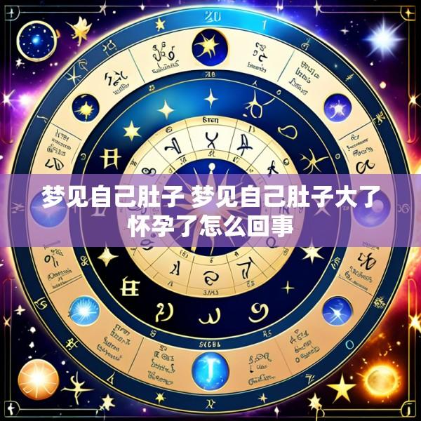 梦见自己肚子 梦见自己肚子大了怀孕了怎么回事
