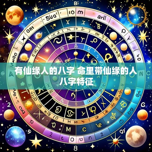 有仙缘人的八字 命里带仙缘的人八字特征