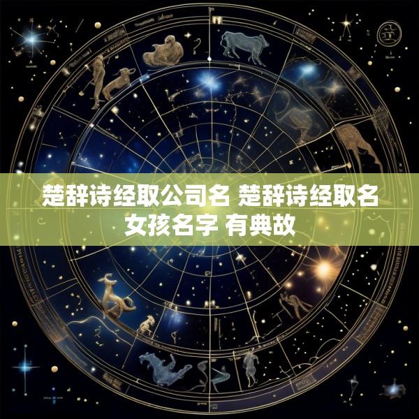 楚辞诗经取公司名 楚辞诗经取名女孩名字 有典故