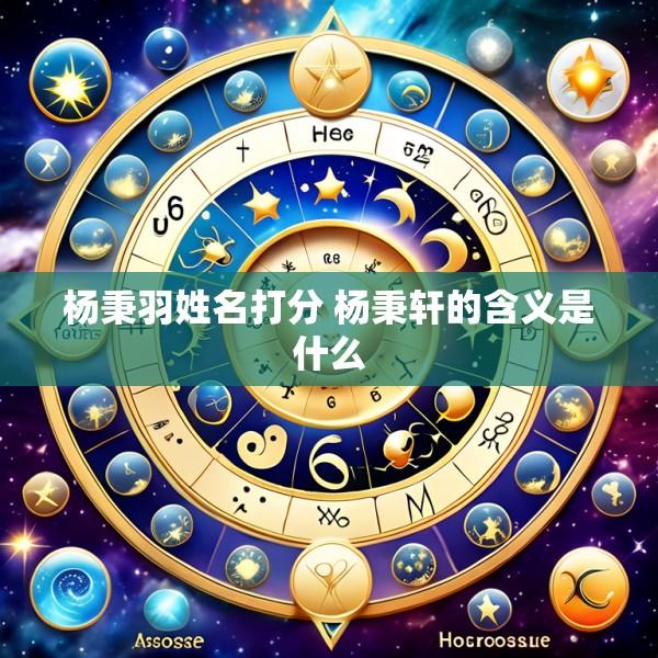 杨秉羽姓名打分 杨秉轩的含义是什么
