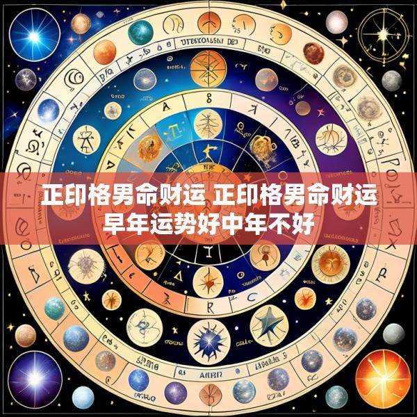 正印格男命财运 正印格男命财运早年运势好中年不好