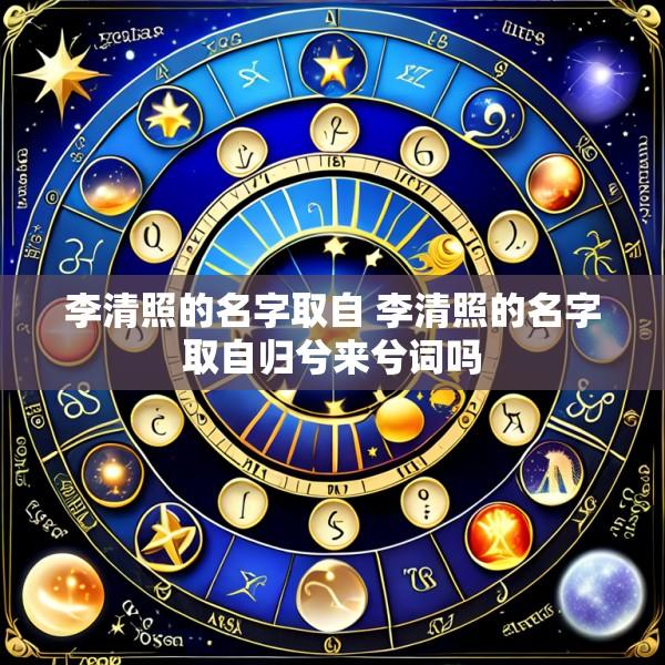李清照的名字取自 李清照的名字取自归兮来兮词吗