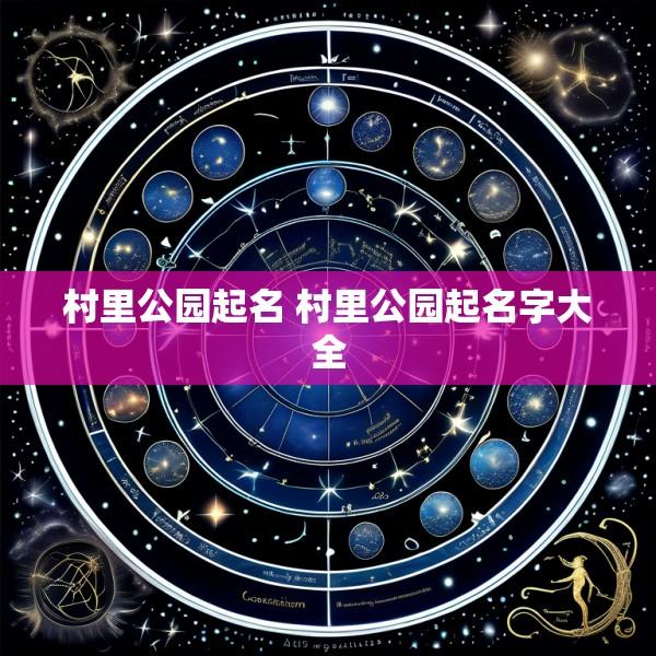 村里公园起名 村里公园起名字大全