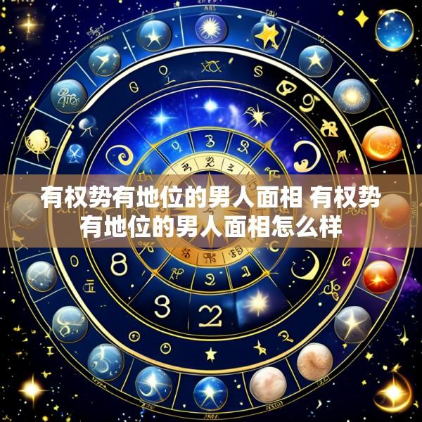 有权势有地位的男人面相 有权势有地位的男人面相怎么样