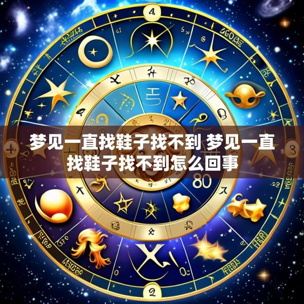 梦见一直找鞋子找不到 梦见一直找鞋子找不到怎么回事