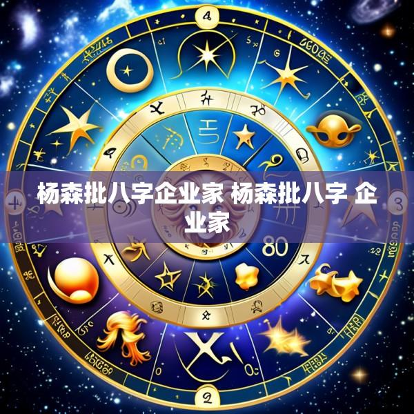 杨森批八字企业家 杨森批八字 企业家
