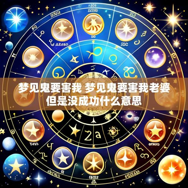 梦见鬼要害我 梦见鬼要害我老婆但是没成功什么意思