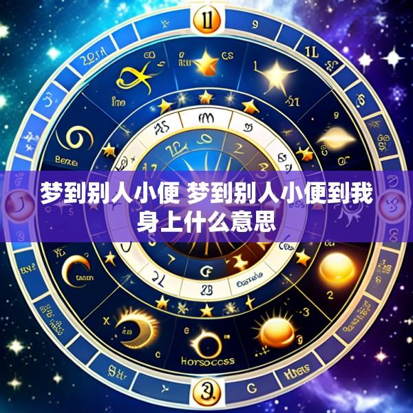梦到别人小便 梦到别人小便到我身上什么意思