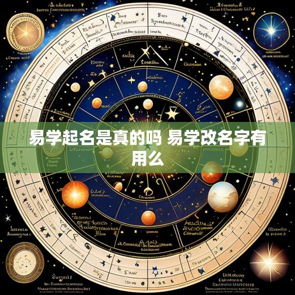易学起名是真的吗 易学改名字有用么