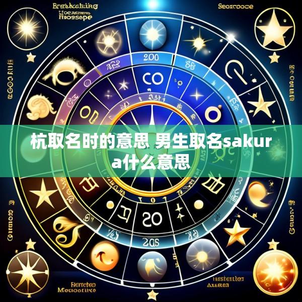 杭取名时的意思 男生取名sakura什么意思